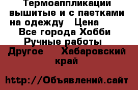 Термоаппликации вышитые и с паетками на одежду › Цена ­ 50 - Все города Хобби. Ручные работы » Другое   . Хабаровский край